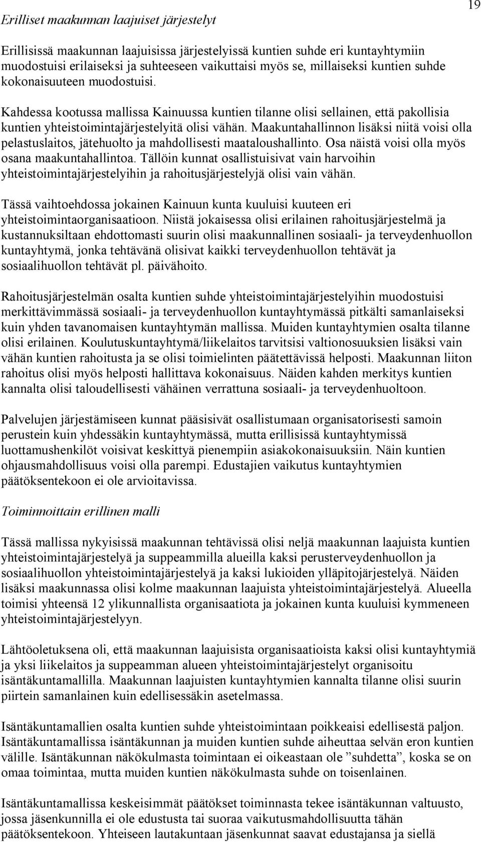 Maakuntahallinnon lisäksi niitä voisi olla pelastuslaitos, jätehuolto ja mahdollisesti maataloushallinto. Osa näistä voisi olla myös osana maakuntahallintoa.