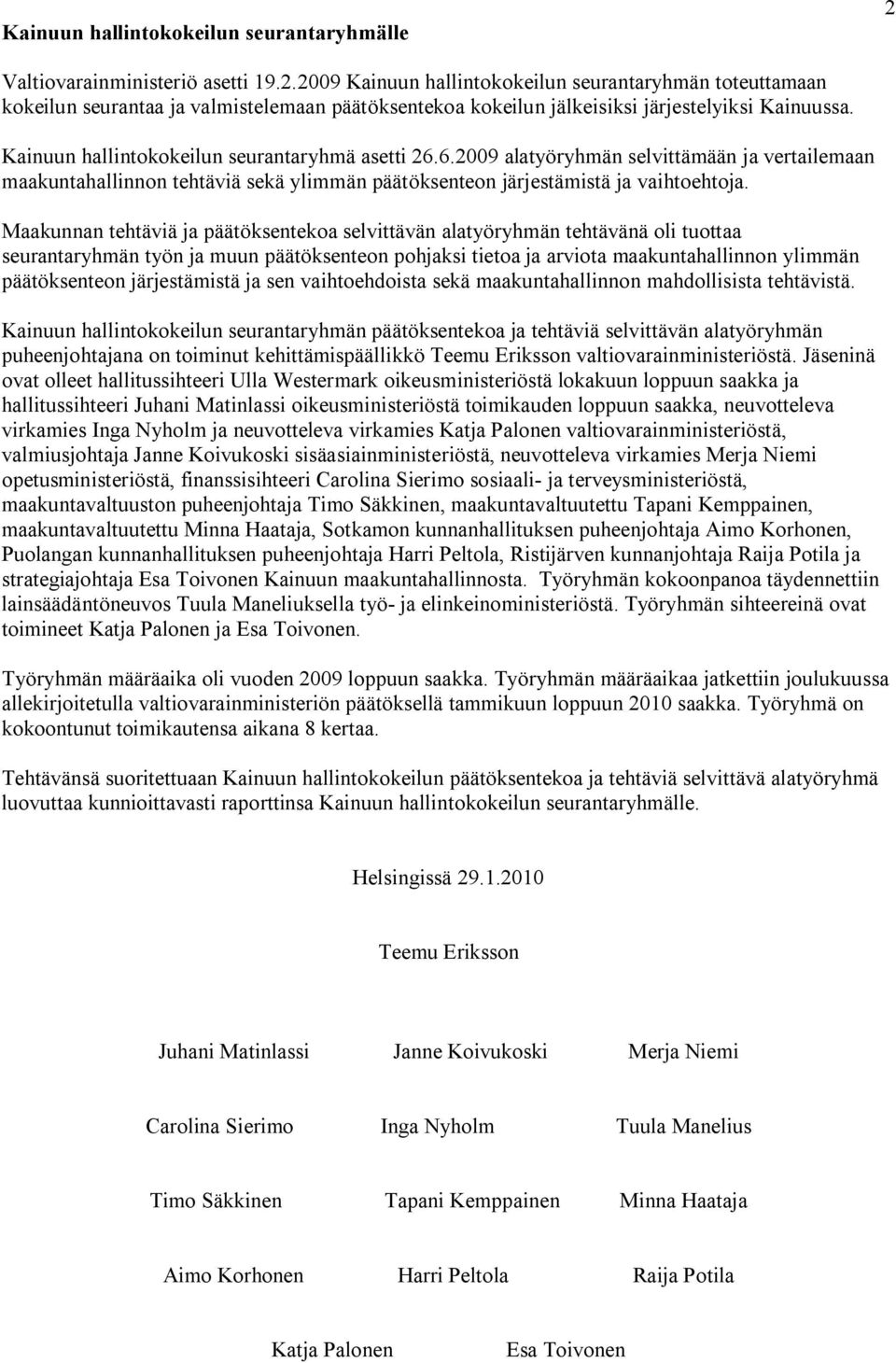 Maakunnan tehtäviä ja päätöksentekoa selvittävän alatyöryhmän tehtävänä oli tuottaa seurantaryhmän työn ja muun päätöksenteon pohjaksi tietoa ja arviota maakuntahallinnon ylimmän päätöksenteon