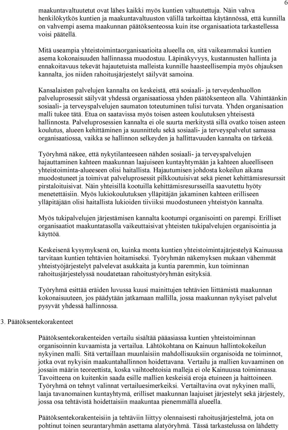 3. Päätöksentekorakenteet Mitä useampia yhteistoimintaorganisaatioita alueella on, sitä vaikeammaksi kuntien asema kokonaisuuden hallinnassa muodostuu.