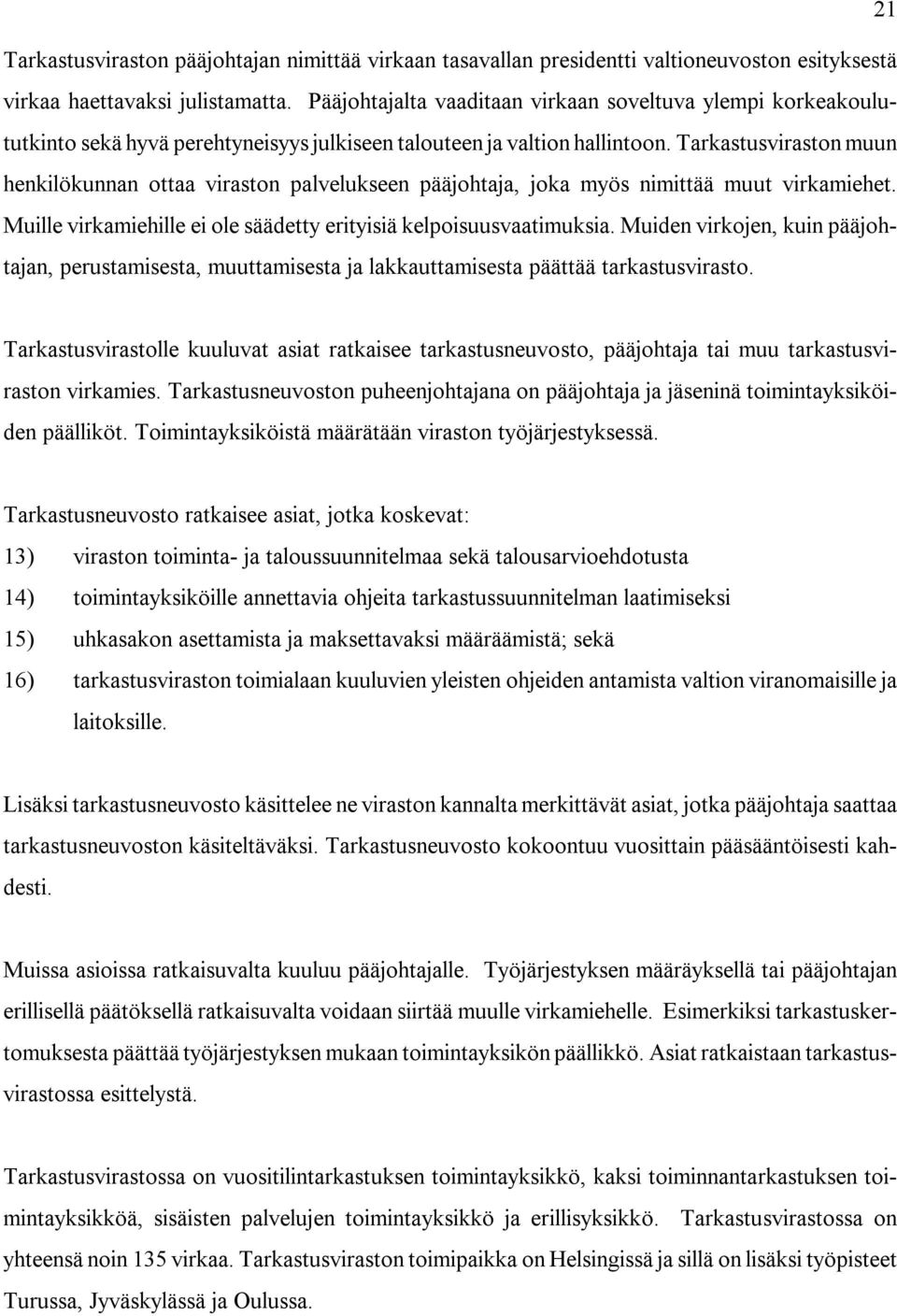 Tarkastusviraston muun henkilökunnan ottaa viraston palvelukseen pääjohtaja, joka myös nimittää muut virkamiehet. Muille virkamiehille ei ole säädetty erityisiä kelpoisuusvaatimuksia.