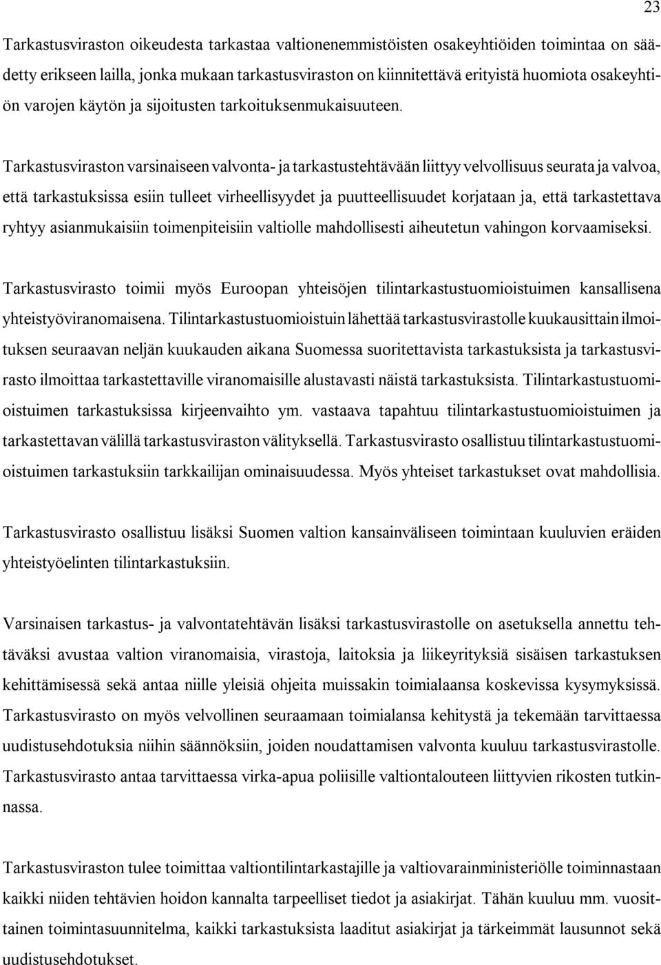 Tarkastusviraston varsinaiseen valvonta- ja tarkastustehtävään liittyy velvollisuus seurata ja valvoa, että tarkastuksissa esiin tulleet virheellisyydet ja puutteellisuudet korjataan ja, että