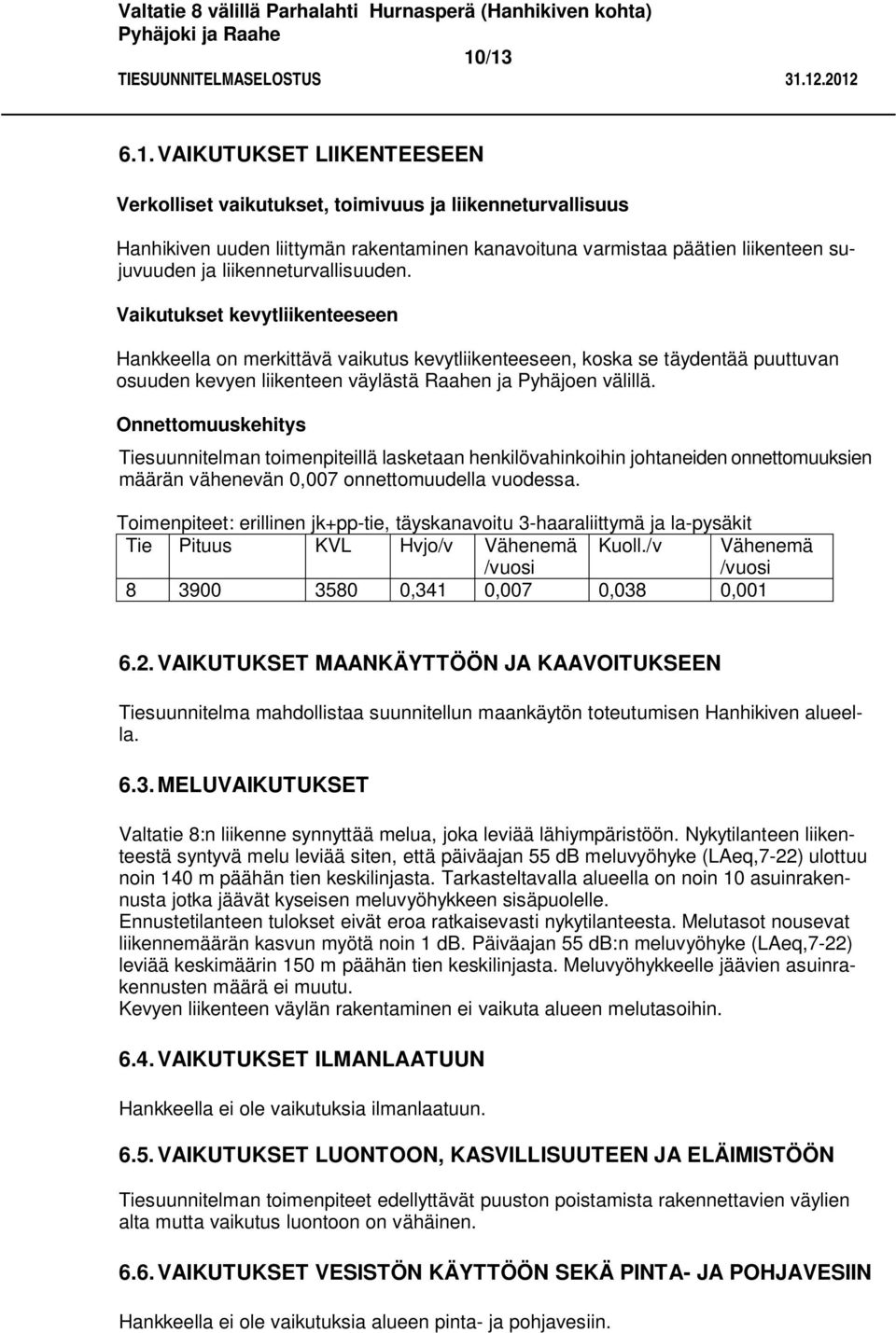 Onnettomuuskehitys Tiesuunnitelman toimenpiteillä lasketaan henkilövahinkoihin johtaneiden onnettomuuksien määrän vähenevän 0,007 onnettomuudella vuodessa.