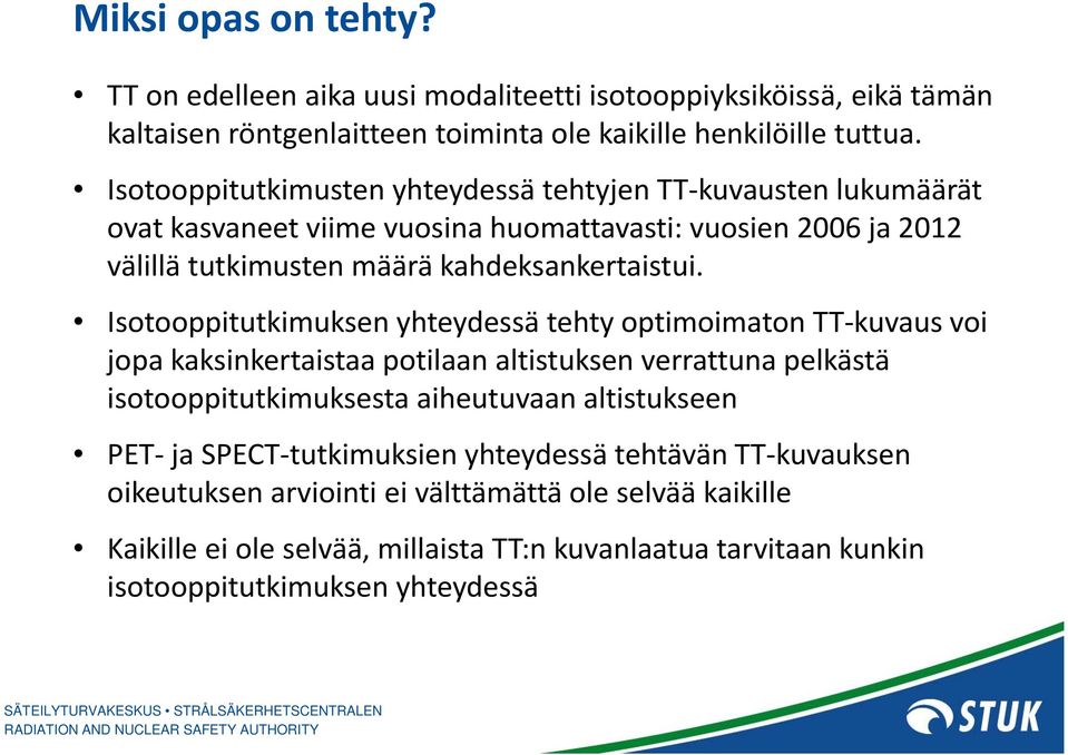 Isotooppitutkimuksen yhteydessä tehty optimoimaton TT kuvaus voi jopa kaksinkertaistaa potilaan altistuksen verrattuna pelkästä isotooppitutkimuksesta aiheutuvaan altistukseen PET