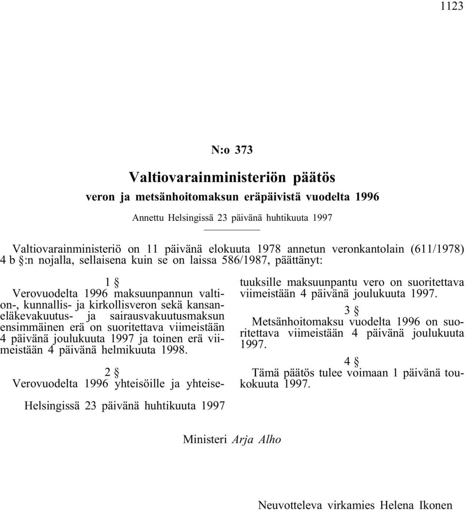 ja sairausvakuutusmaksun ensimmäinen erä on suoritettava viimeistään 4 päivänä joulukuuta 1997 ja toinen erä viimeistään 4 päivänä helmikuuta 1998.