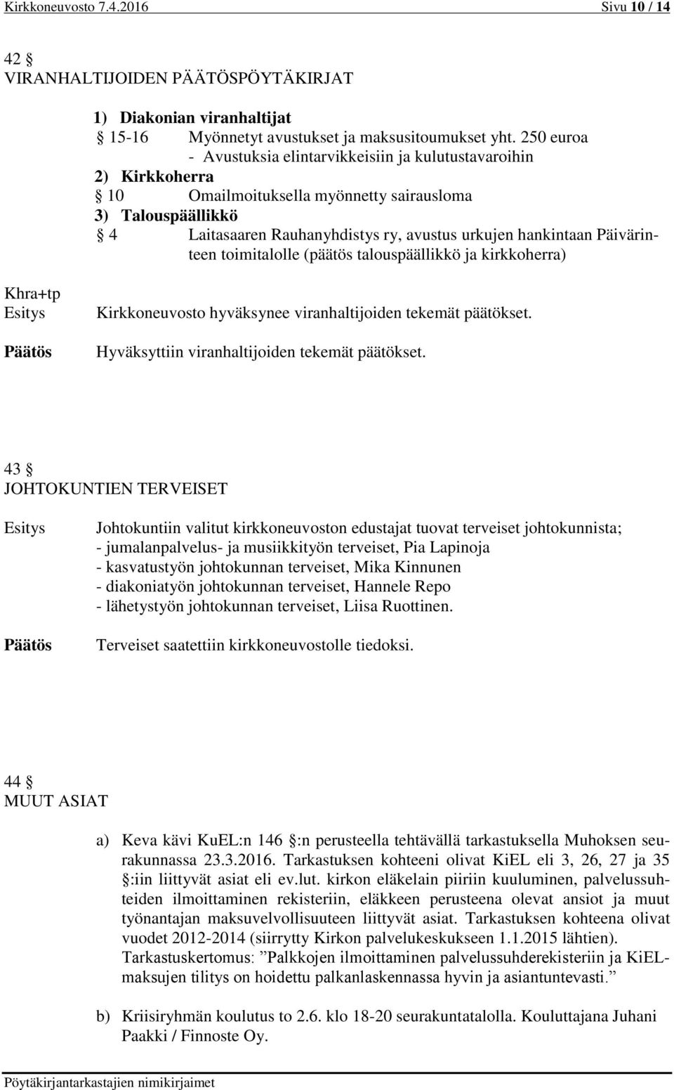 Päivärinteen toimitalolle (päätös talouspäällikkö ja kirkkoherra) Khra+tp Kirkkoneuvosto hyväksynee viranhaltijoiden tekemät päätökset. Hyväksyttiin viranhaltijoiden tekemät päätökset.