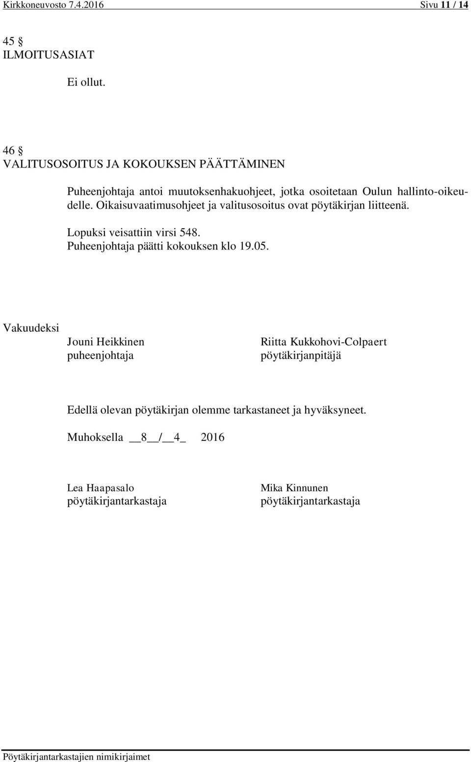 Oikaisuvaatimusohjeet ja valitusosoitus ovat pöytäkirjan liitteenä. Lopuksi veisattiin virsi 548. Puheenjohtaja päätti kokouksen klo 19.05.