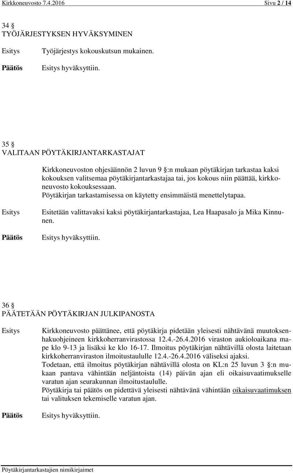 kokouksessaan. Pöytäkirjan tarkastamisessa on käytetty ensimmäistä menettelytapaa. Esitetään valittavaksi kaksi pöytäkirjantarkastajaa, Lea Haapasalo ja Mika Kinnunen. hyväksyttiin.