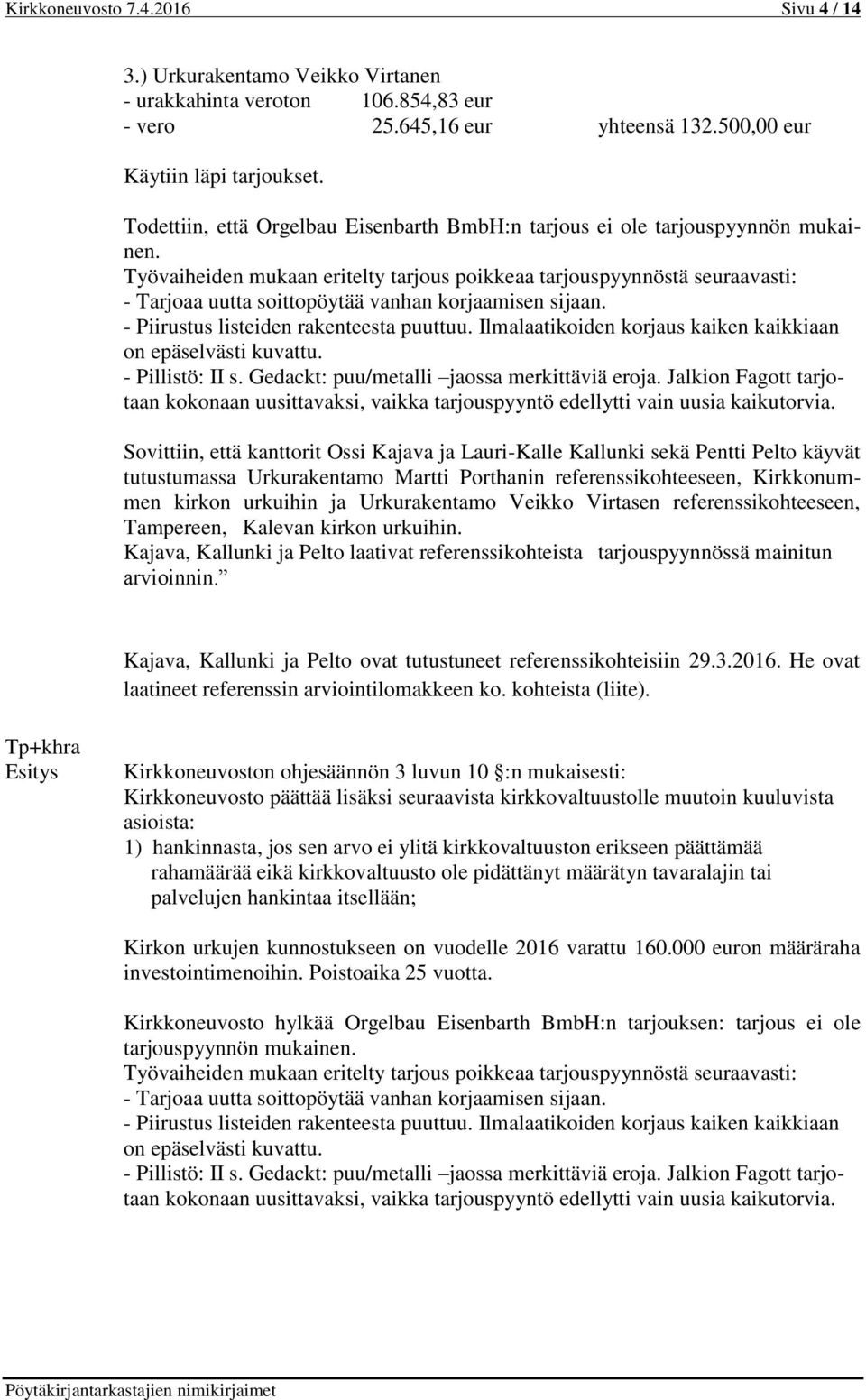 Työvaiheiden mukaan eritelty tarjous poikkeaa tarjouspyynnöstä seuraavasti: - Tarjoaa uutta soittopöytää vanhan korjaamisen sijaan. - Piirustus listeiden rakenteesta puuttuu.