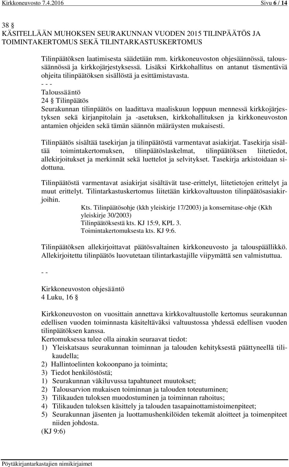 - - - Taloussääntö 24 Tilinpäätös Seurakunnan tilinpäätös on laadittava maaliskuun loppuun mennessä kirkkojärjestyksen sekä kirjanpitolain ja -asetuksen, kirkkohallituksen ja kirkkoneuvoston antamien