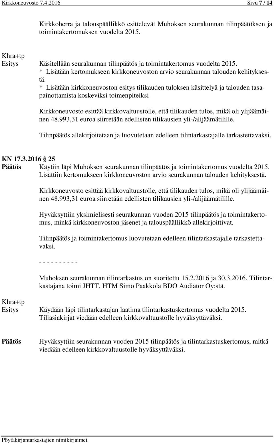 * Lisätään kirkkoneuvoston esitys tilikauden tuloksen käsittelyä ja talouden tasapainottamista koskeviksi toimenpiteiksi Kirkkoneuvosto esittää kirkkovaltuustolle, että tilikauden tulos, mikä oli