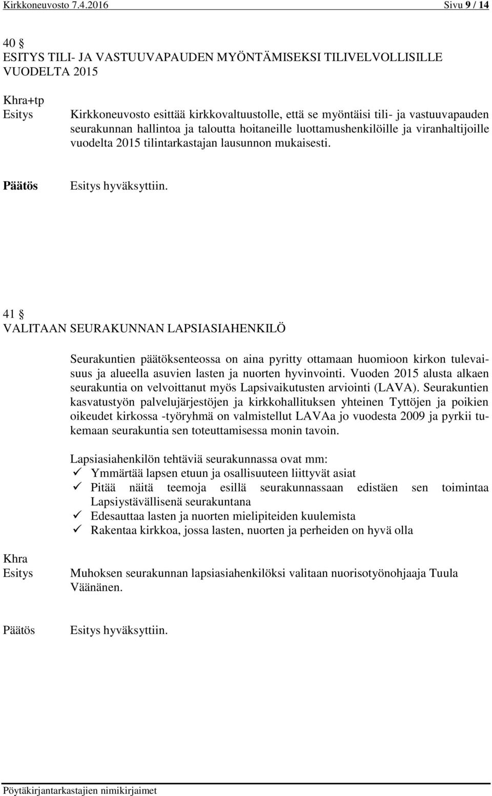 seurakunnan hallintoa ja taloutta hoitaneille luottamushenkilöille ja viranhaltijoille vuodelta 2015 tilintarkastajan lausunnon mukaisesti. hyväksyttiin.