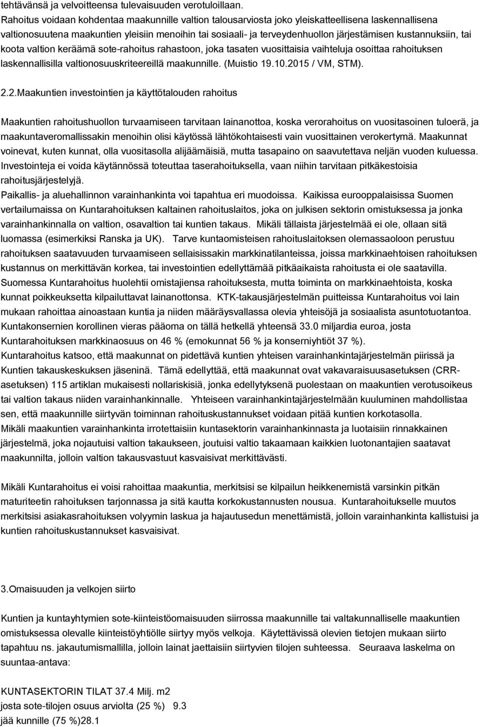 kustannuksiin, tai koota valtion keräämä sote-rahoitus rahastoon, joka tasaten vuosittaisia vaihteluja osoittaa rahoituksen laskennallisilla valtionosuuskriteereillä maakunnille. (Muistio 19.10.