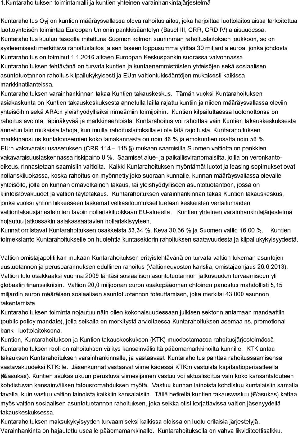 Kuntarahoitus kuuluu taseella mitattuna Suomen kolmen suurimman rahoituslaitoksen joukkoon, se on systeemisesti merkittävä rahoituslaitos ja sen taseen loppusumma ylittää 30 miljardia euroa, jonka