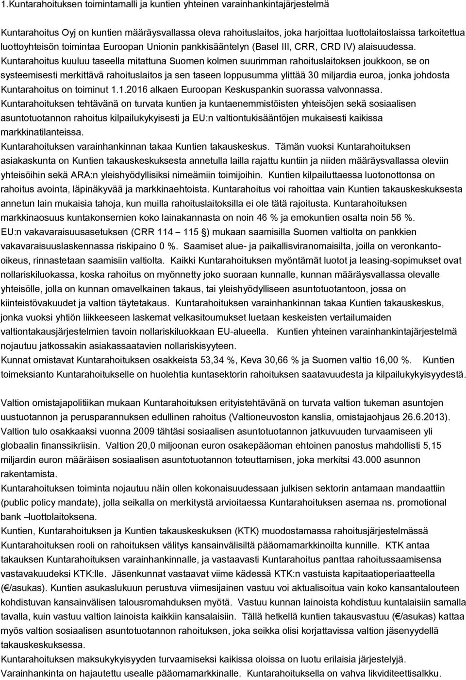 Kuntarahoitus kuuluu taseella mitattuna Suomen kolmen suurimman rahoituslaitoksen joukkoon, se on systeemisesti merkittävä rahoituslaitos ja sen taseen loppusumma ylittää 30 miljardia euroa, jonka