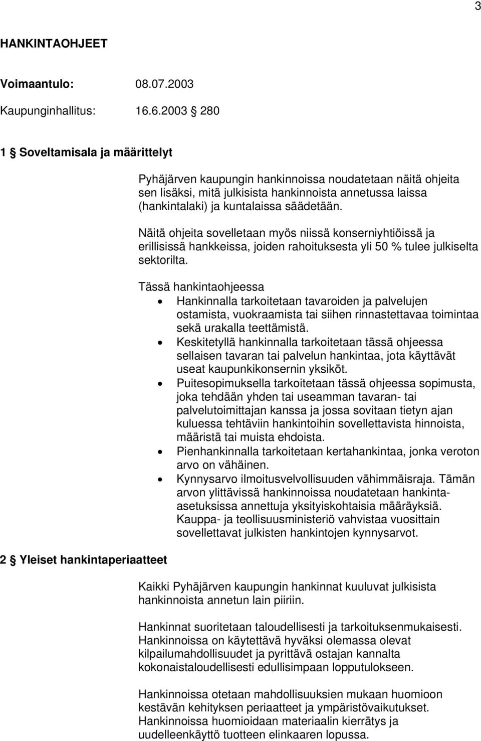 (hankintalaki) ja kuntalaissa säädetään. Näitä ohjeita sovelletaan myös niissä konserniyhtiöissä ja erillisissä hankkeissa, joiden rahoituksesta yli 50 % tulee julkiselta sektorilta.