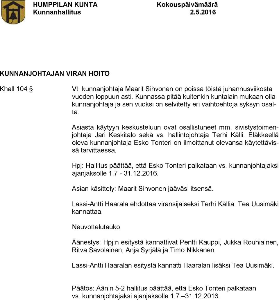 sivistystoimenjohtaja Jari Keskitalo sekä vs. hallintojohtaja Terhi Källi. Eläkkeellä oleva kunnanjohtaja Esko Tonteri on ilmoittanut olevansa käytettävissä tarvittaessa.