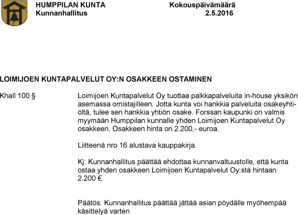 Forssan kaupunki on valmis myymään Humppilan kunnalle yhden Loimijoen Kuntapalvelut Oy osakkeen. Osakkeen hinta on 2.200,- euroa.
