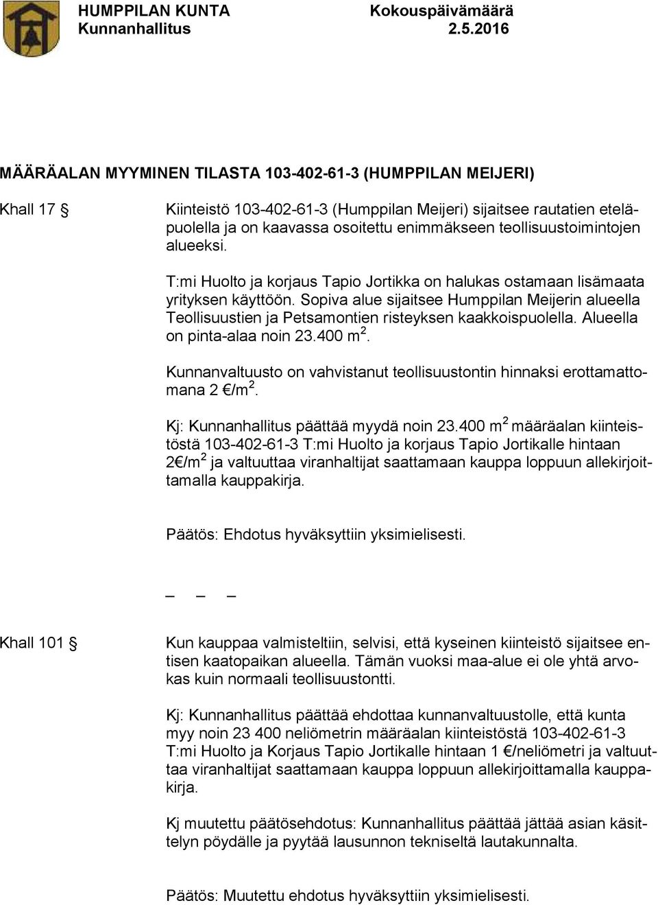 Sopiva alue sijaitsee Humppilan Meijerin alueella Teollisuustien ja Petsamontien risteyksen kaakkoispuolella. Alueella on pinta-alaa noin 23.400 m 2.