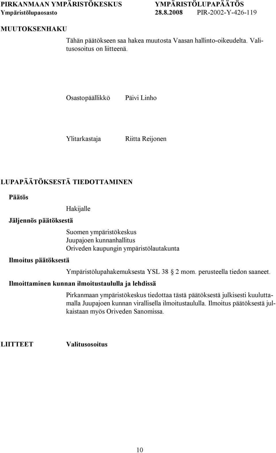 ympäristökeskus Juupajoen kunnanhallitus Oriveden kaupungin ympäristölautakunta Ympäristölupahakemuksesta YSL 38 2 mom. perusteella tiedon saaneet.