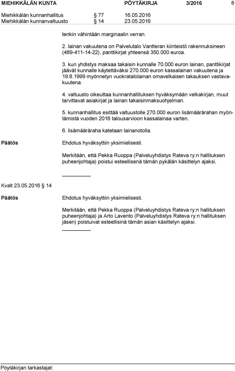 0.000 euroa. 3. kun yhdistys maksaa takaisin kunnalle 70.000 euron lainan, panttikirjat jää vät kunnalle käytettäväksi 270.000 euron kassalainan vakuutena ja 19.8.