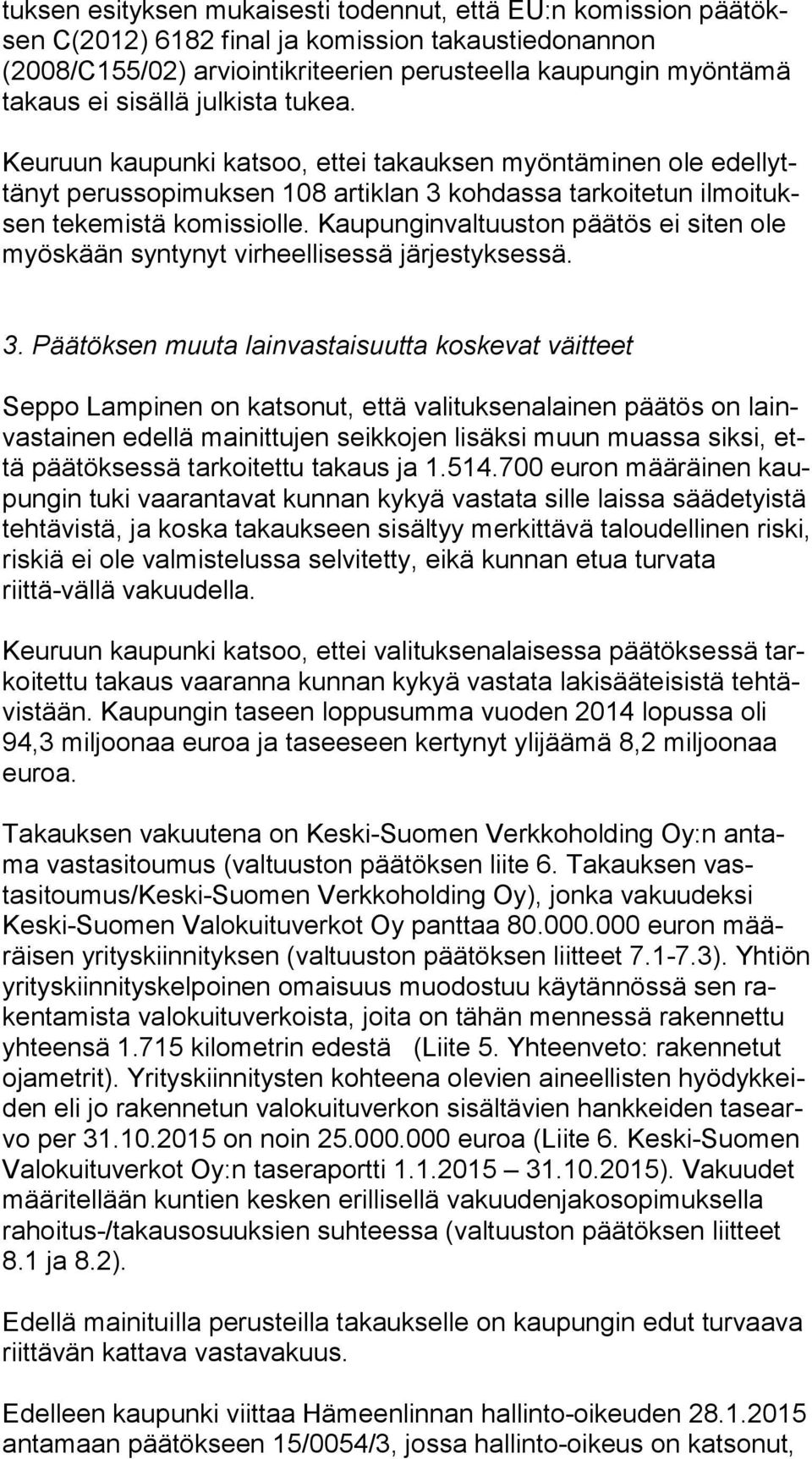 Kaupunginvaltuuston päätös ei siten ole myös kään syntynyt virheellisessä järjestyksessä. 3.