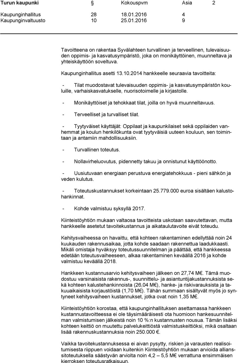 2014 hankkeelle seuraavia tavoitteita: - Tilat muodostavat tulevaisuuden oppimis- ja kasvatusympäristön kouluille, varhaiskasvatukselle, nuorisotoimelle ja kirjastolle.