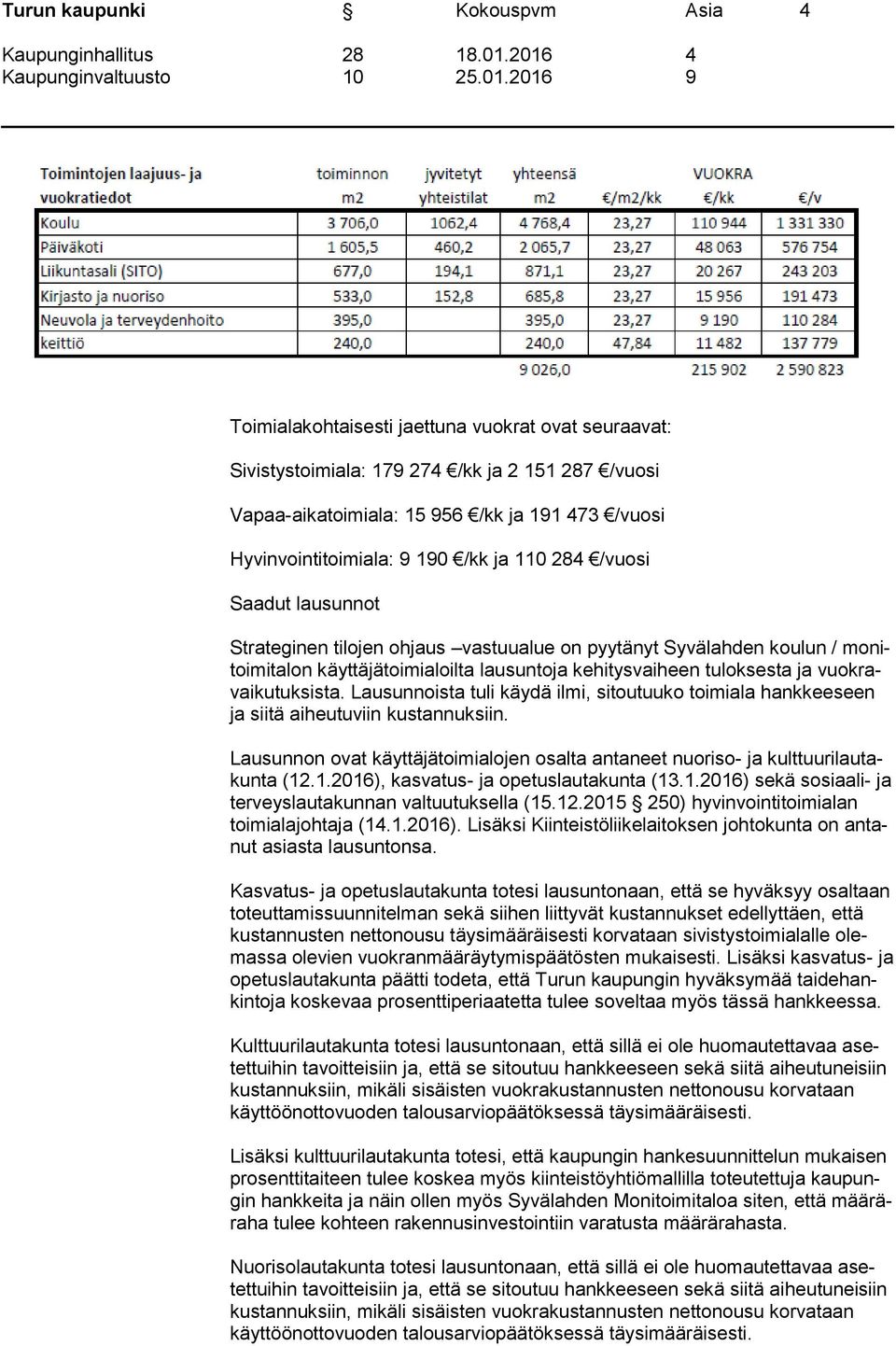 tuloksesta ja vuokravaikutuksista. Lausunnoista tuli käydä ilmi, sitoutuuko toimiala hankkeeseen ja siitä aiheutuviin kustannuksiin.