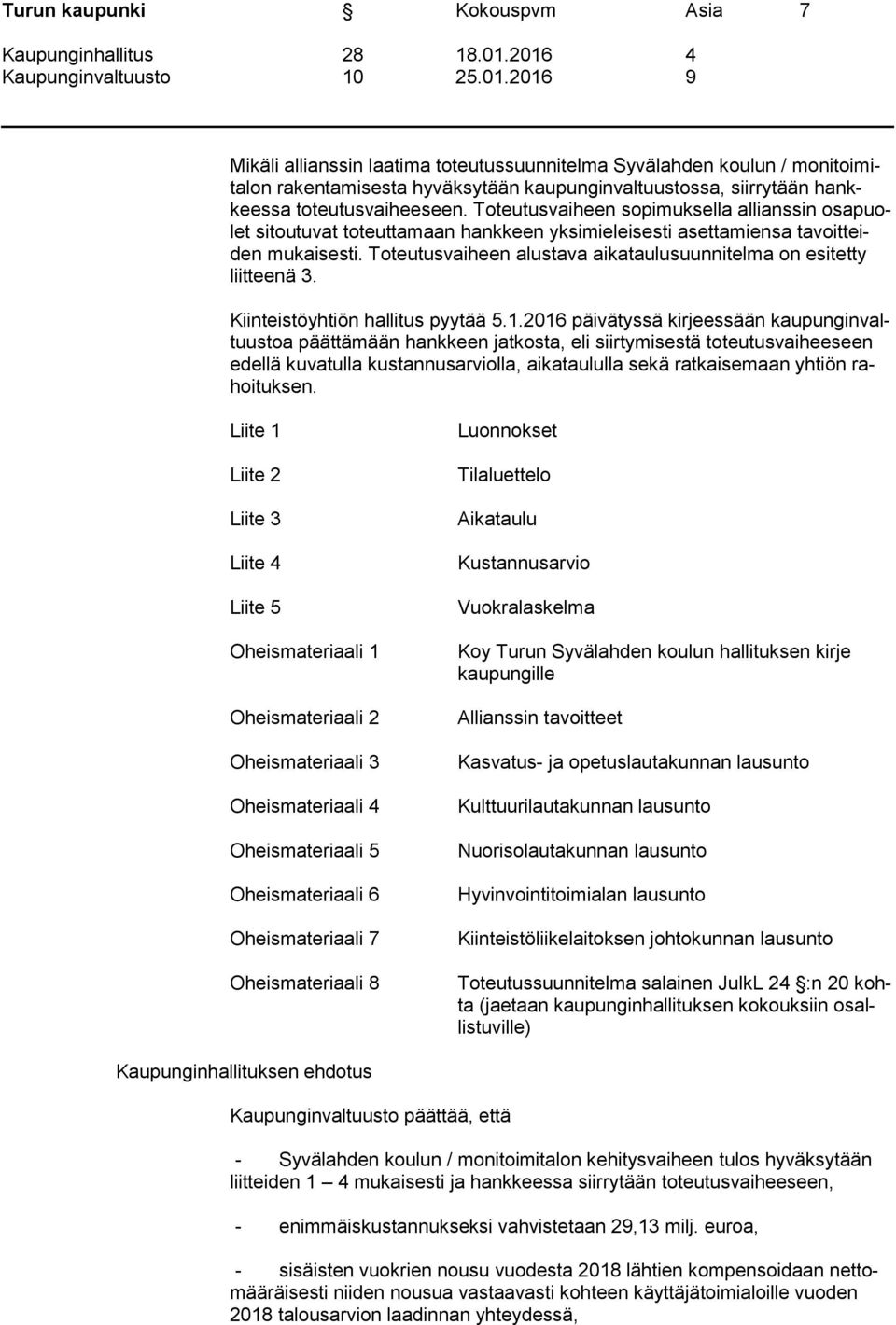 Toteutusvaiheen alustava aikataulusuunnitelma on esitetty liitteenä 3. Kiinteistöyhtiön hallitus pyytää 5.1.