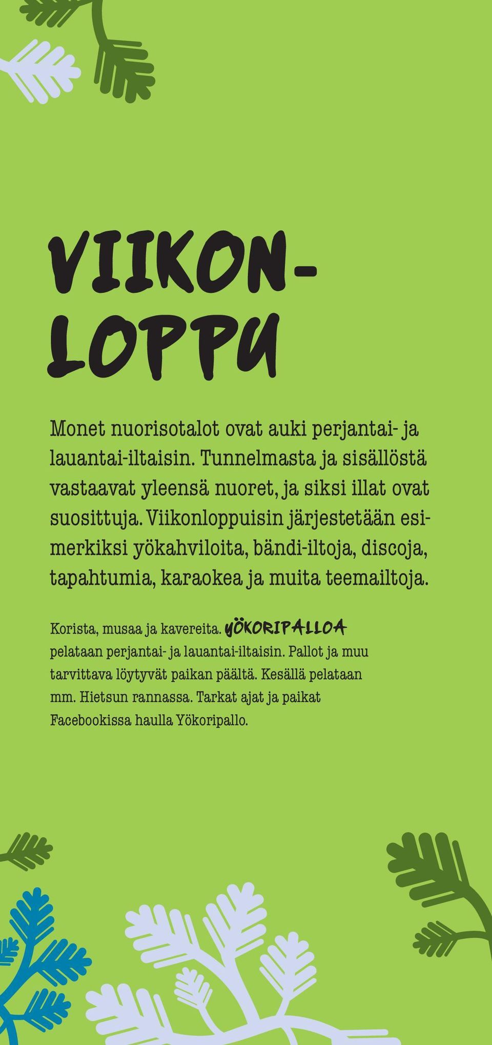 Viikonloppuisin järjestetään esimerkiksi yökahviloita, bändi-iltoja, discoja, tapahtumia, karaokea ja muita teemailtoja.