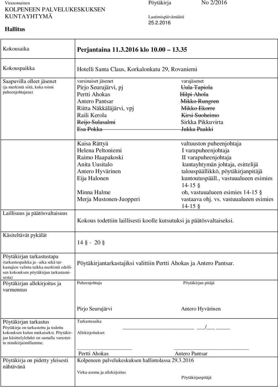 tarkastajien valinta taikka merkintä edellisen kokouksen pöytäkirjan tarkastamisesta) Pöytäkirjan allekirjoitus ja varmennus Hotelli Santa Claus, Korkalonkatu 29, Rovaniemi varsinaiset jäsenet
