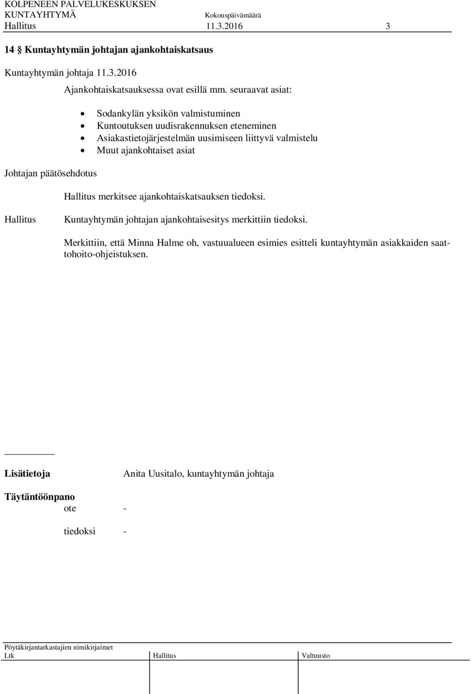 ajankohtaiset asiat Johtajan päätösehdotus Hallitus merkitsee ajankohtaiskatsauksen tiedoksi.