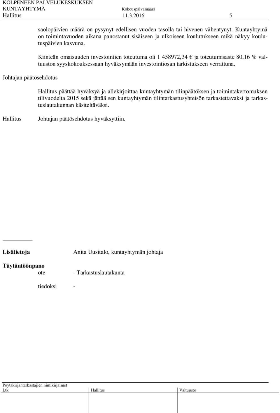 Kiinteän omaisuuden investointien toteutuma oli 1 458972,34 ja toteutumisaste 80,16 % valtuuston syyskokouksessaan hyväksymään investointiosan tarkistukseen verrattuna.