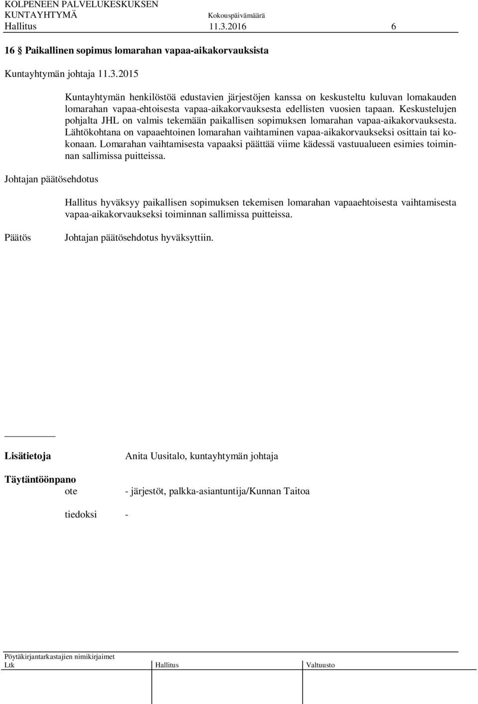 2015 Johtajan päätösehdotus Kuntayhtymän henkilöstöä edustavien järjestöjen kanssa on keskusteltu kuluvan lomakauden lomarahan vapaa-ehtoisesta vapaa-aikakorvauksesta edellisten vuosien tapaan.