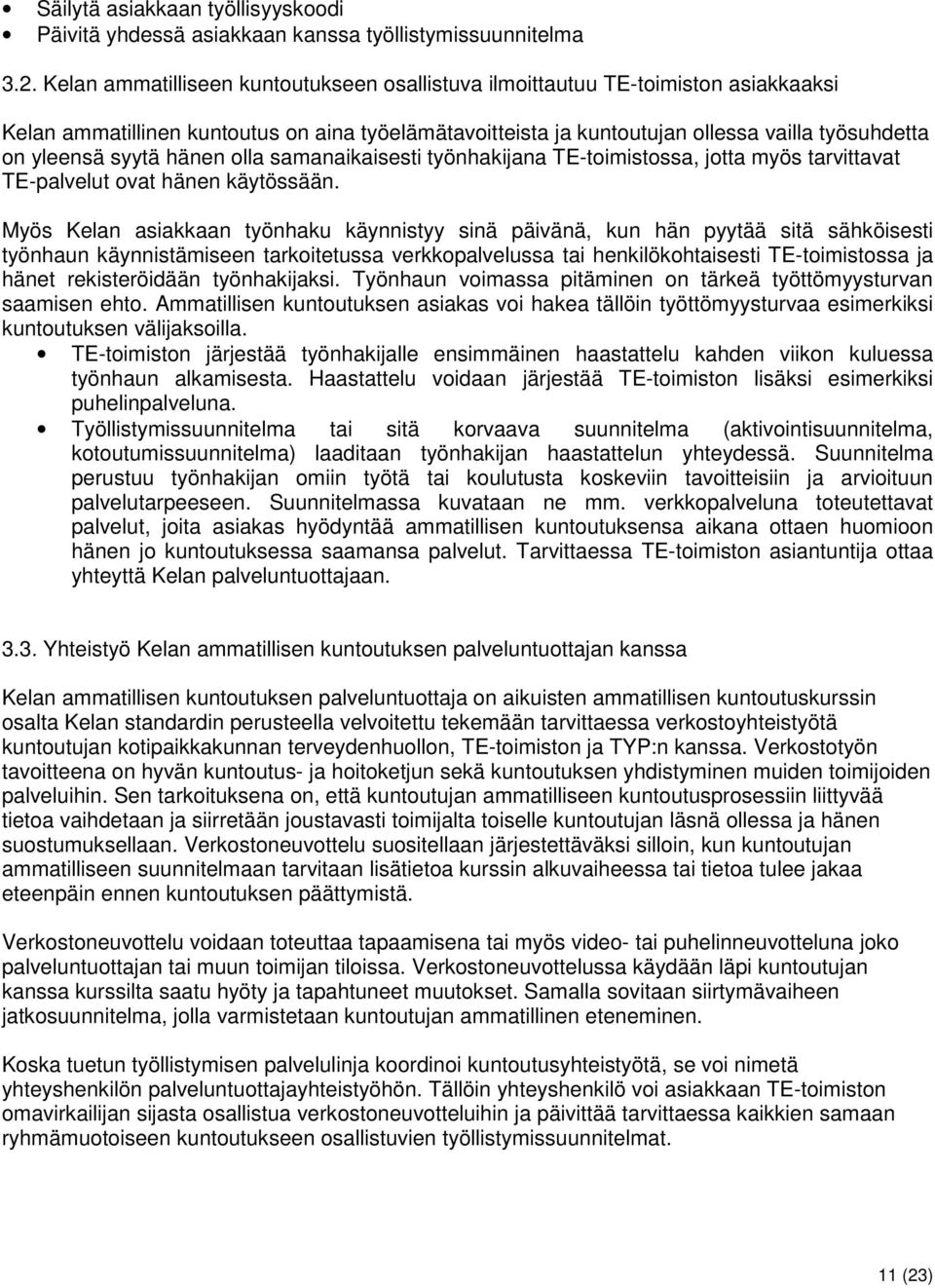 syytä hänen olla samanaikaisesti työnhakijana TE-toimistossa, jotta myös tarvittavat TE-palvelut ovat hänen käytössään.