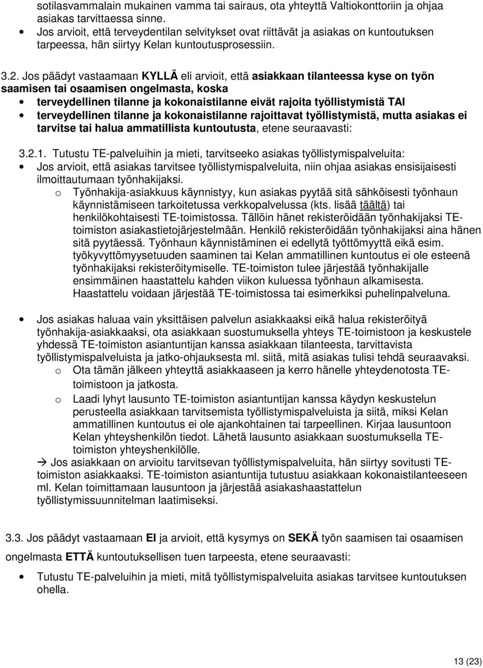 Jos päädyt vastaamaan KYLLÄ eli arvioit, että asiakkaan tilanteessa kyse on työn saamisen tai osaamisen ongelmasta, koska terveydellinen tilanne ja kokonaistilanne eivät rajoita työllistymistä TAI