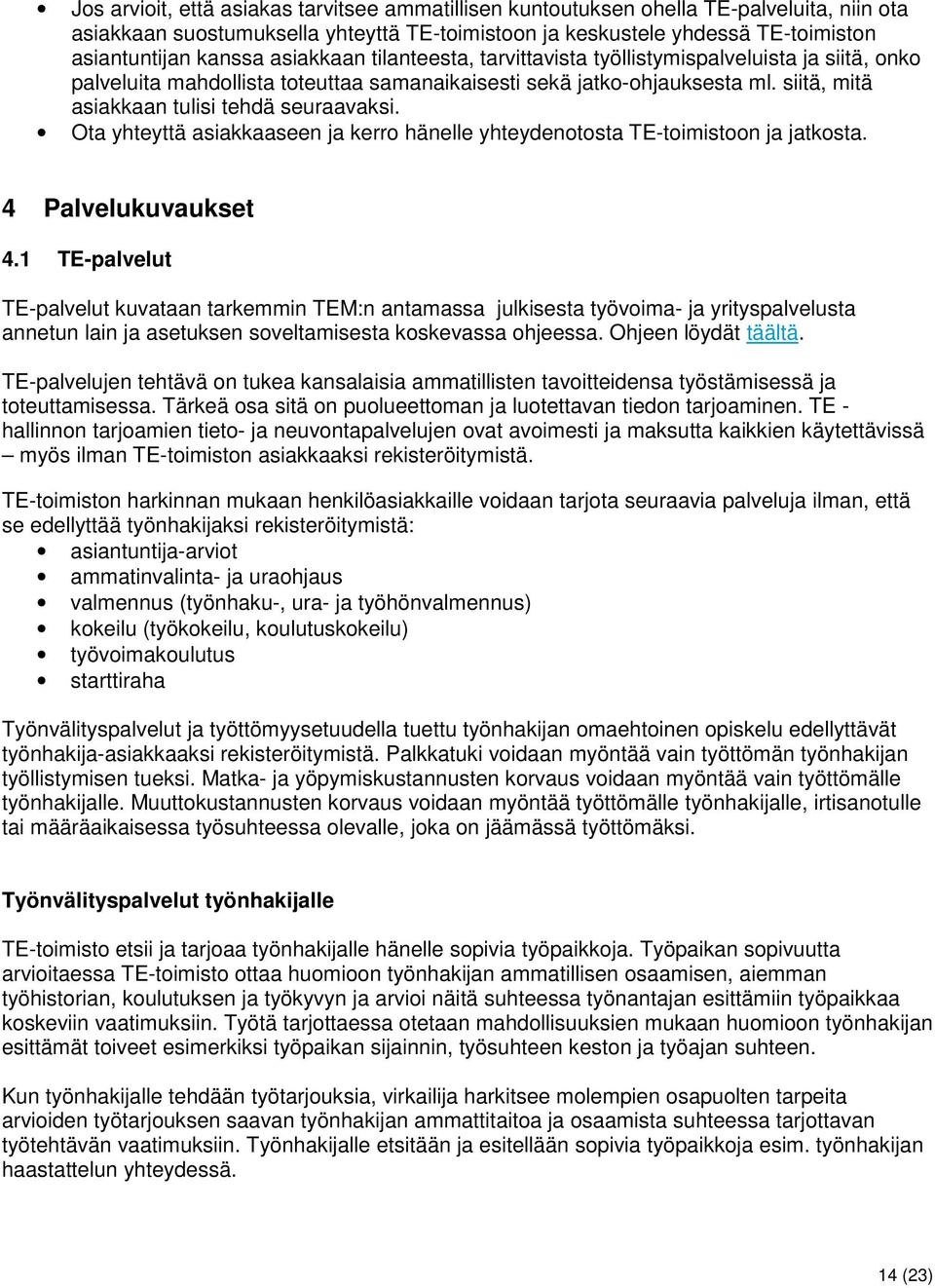 Ota yhteyttä asiakkaaseen ja kerro hänelle yhteydenotosta TE-toimistoon ja jatkosta. 4 Palvelukuvaukset 4.