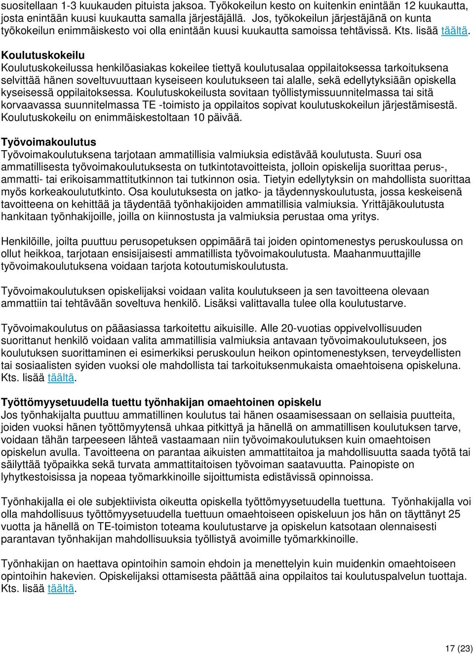 Koulutuskokeilu Koulutuskokeilussa henkilöasiakas kokeilee tiettyä koulutusalaa oppilaitoksessa tarkoituksena selvittää hänen soveltuvuuttaan kyseiseen koulutukseen tai alalle, sekä edellytyksiään