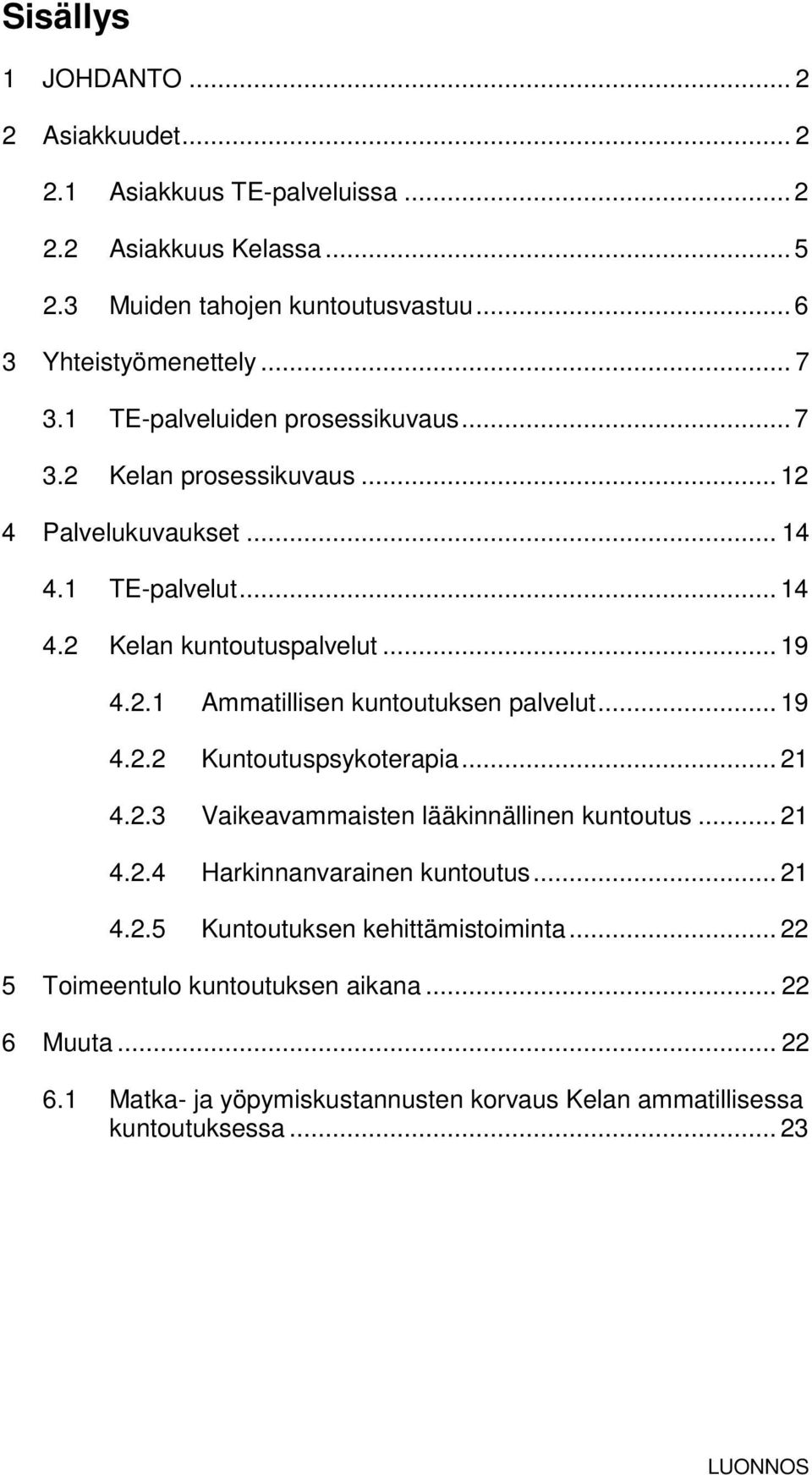 .. 19 4.2.2 Kuntoutuspsykoterapia... 21 4.2.3 Vaikeavammaisten lääkinnällinen kuntoutus... 21 4.2.4 Harkinnanvarainen kuntoutus... 21 4.2.5 Kuntoutuksen kehittämistoiminta.