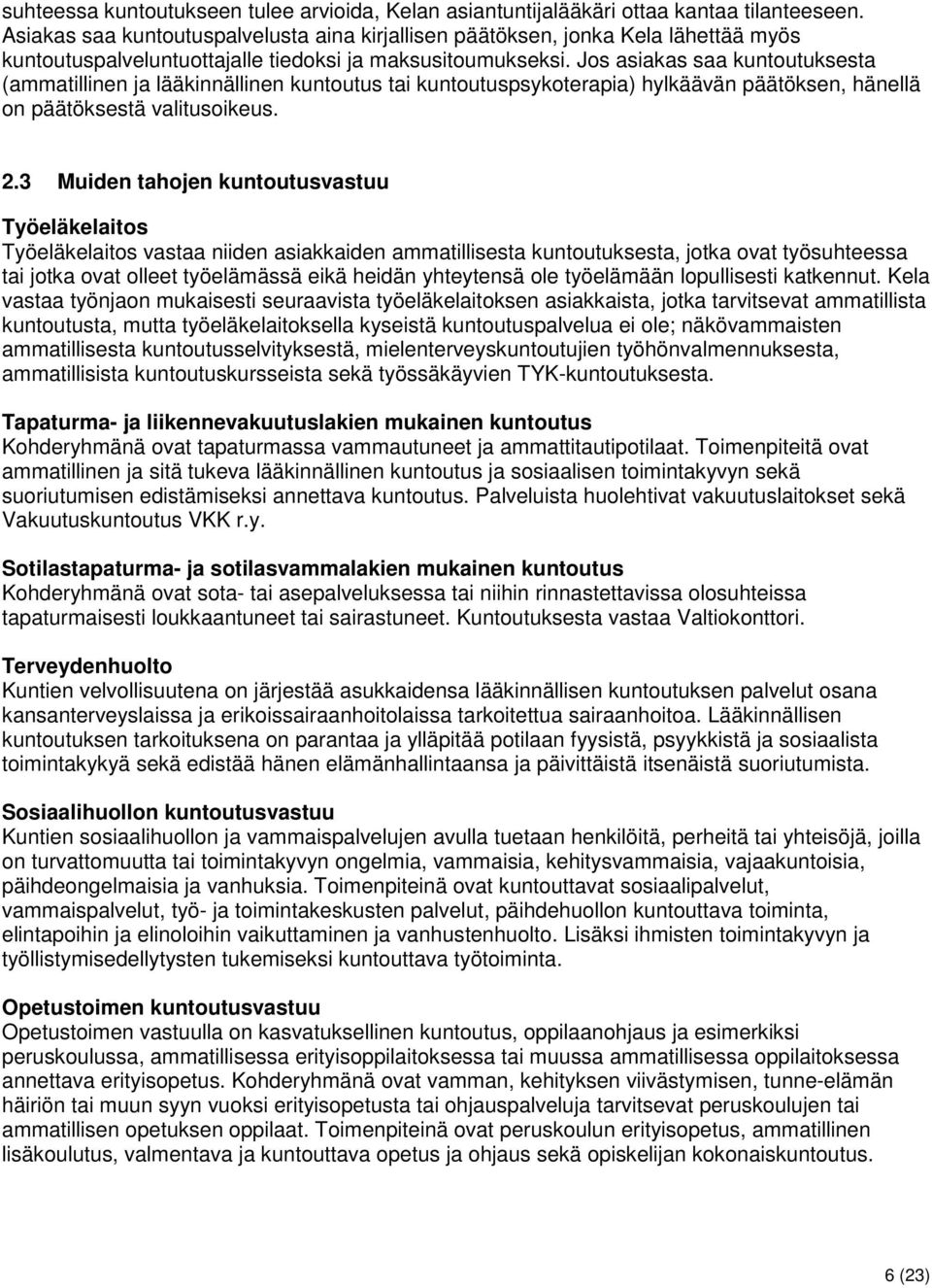 Jos asiakas saa kuntoutuksesta (ammatillinen ja lääkinnällinen kuntoutus tai kuntoutuspsykoterapia) hylkäävän päätöksen, hänellä on päätöksestä valitusoikeus. 2.