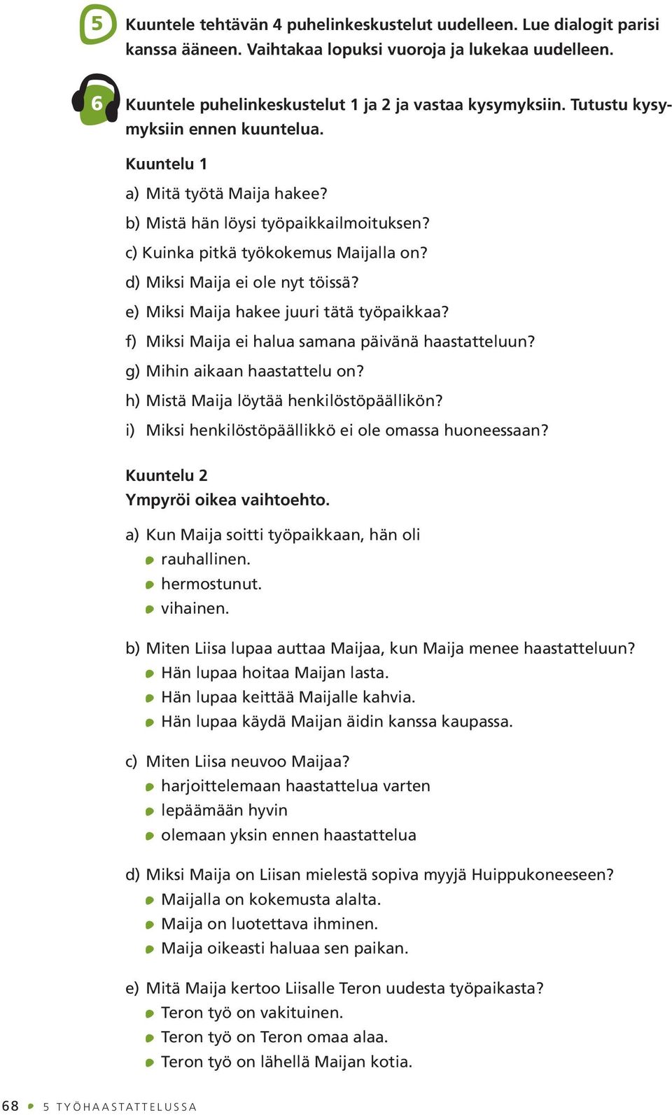 e) Miksi Maija hakee juuri tätä työpaikkaa? f) Miksi Maija ei halua samana päivänä haastatteluun? g) Mihin aikaan haastattelu on? h) Mistä Maija löytää henkilöstöpäällikön?