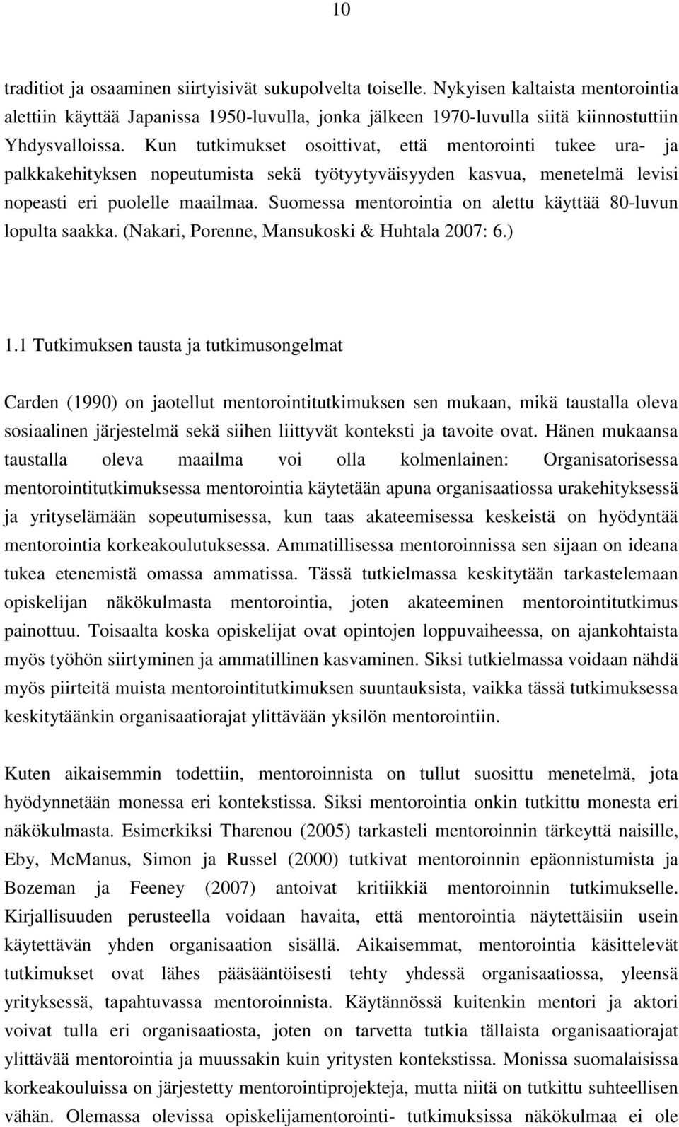 Suomessa mentorointia on alettu käyttää 80-luvun lopulta saakka. (Nakari, Porenne, Mansukoski & Huhtala 2007: 6.) 1.