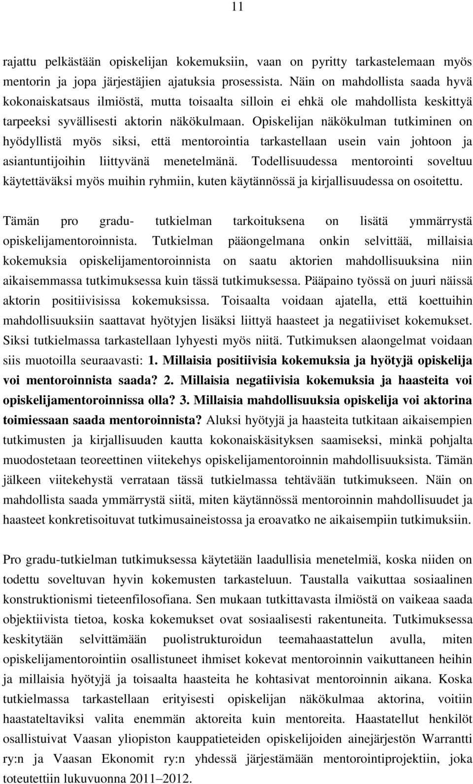 Opiskelijan näkökulman tutkiminen on hyödyllistä myös siksi, että mentorointia tarkastellaan usein vain johtoon ja asiantuntijoihin liittyvänä menetelmänä.