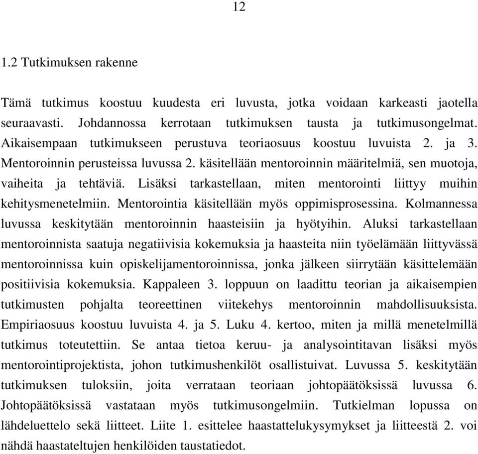 Lisäksi tarkastellaan, miten mentorointi liittyy muihin kehitysmenetelmiin. Mentorointia käsitellään myös oppimisprosessina. Kolmannessa luvussa keskitytään mentoroinnin haasteisiin ja hyötyihin.