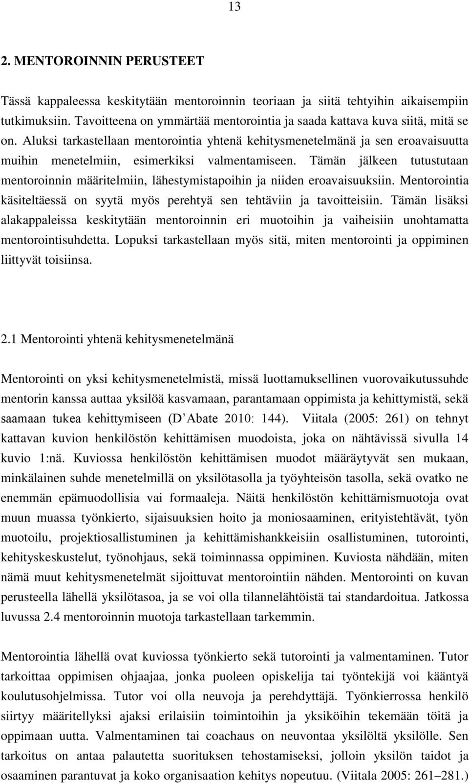 Aluksi tarkastellaan mentorointia yhtenä kehitysmenetelmänä ja sen eroavaisuutta muihin menetelmiin, esimerkiksi valmentamiseen.