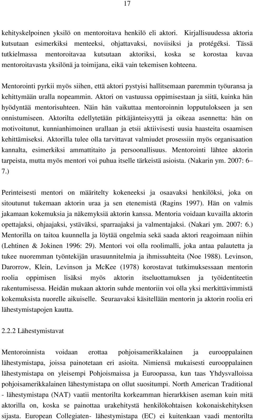 Mentorointi pyrkii myös siihen, että aktori pystyisi hallitsemaan paremmin työuransa ja kehittymään uralla nopeammin. Aktori on vastuussa oppimisestaan ja siitä, kuinka hän hyödyntää mentorisuhteen.