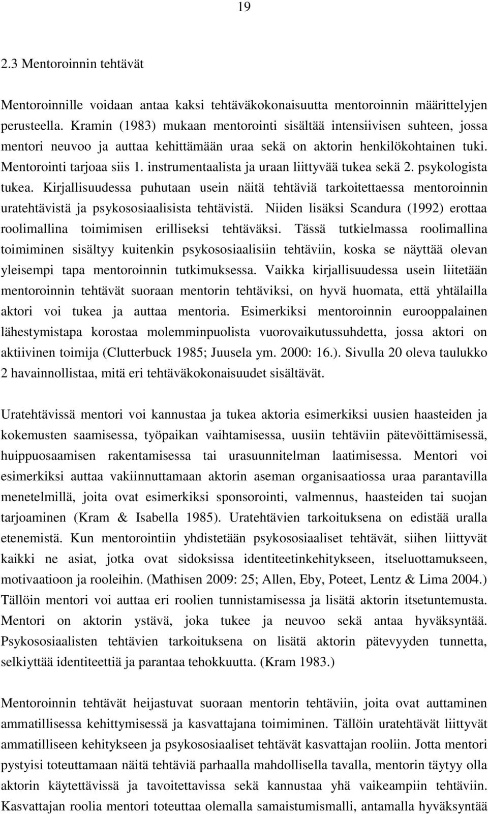 instrumentaalista ja uraan liittyvää tukea sekä 2. psykologista tukea. Kirjallisuudessa puhutaan usein näitä tehtäviä tarkoitettaessa mentoroinnin uratehtävistä ja psykososiaalisista tehtävistä.