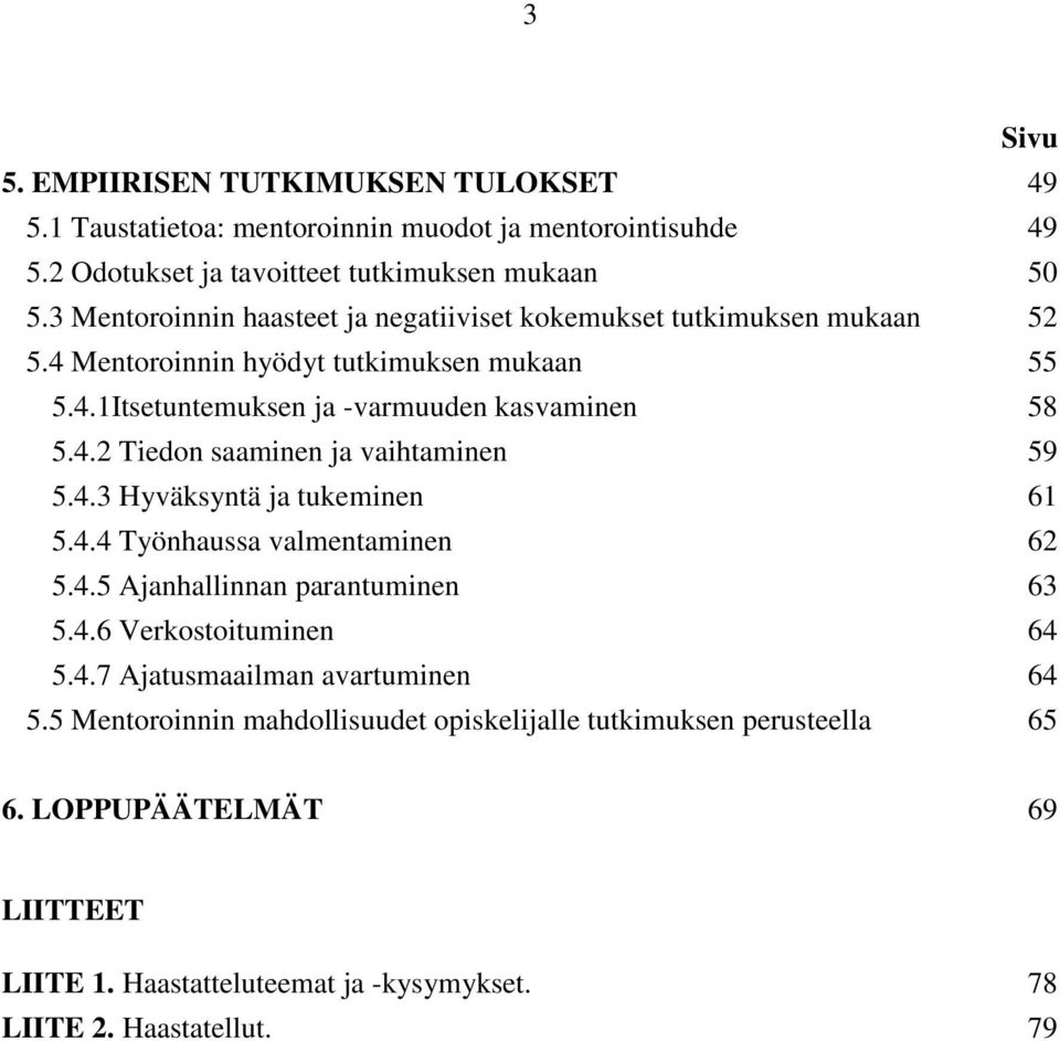 4.3 Hyväksyntä ja tukeminen 61 5.4.4 Työnhaussa valmentaminen 62 5.4.5 Ajanhallinnan parantuminen 63 5.4.6 Verkostoituminen 64 5.4.7 Ajatusmaailman avartuminen 64 5.