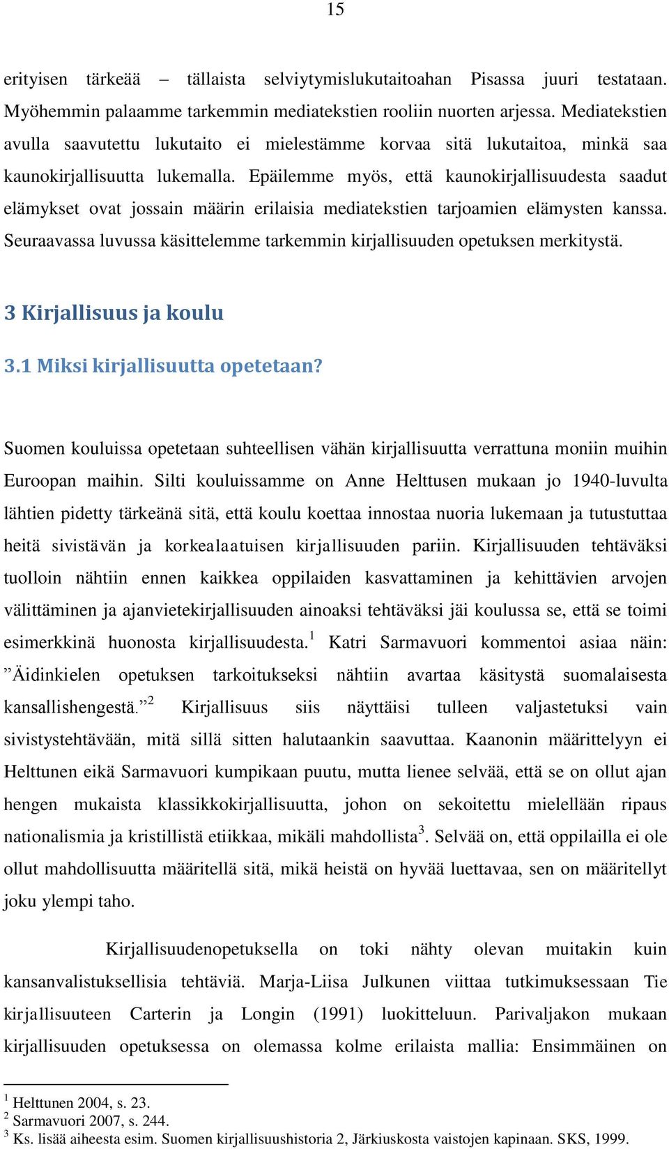 Epäilemme myös, että kaunokirjallisuudesta saadut elämykset ovat jossain määrin erilaisia mediatekstien tarjoamien elämysten kanssa.