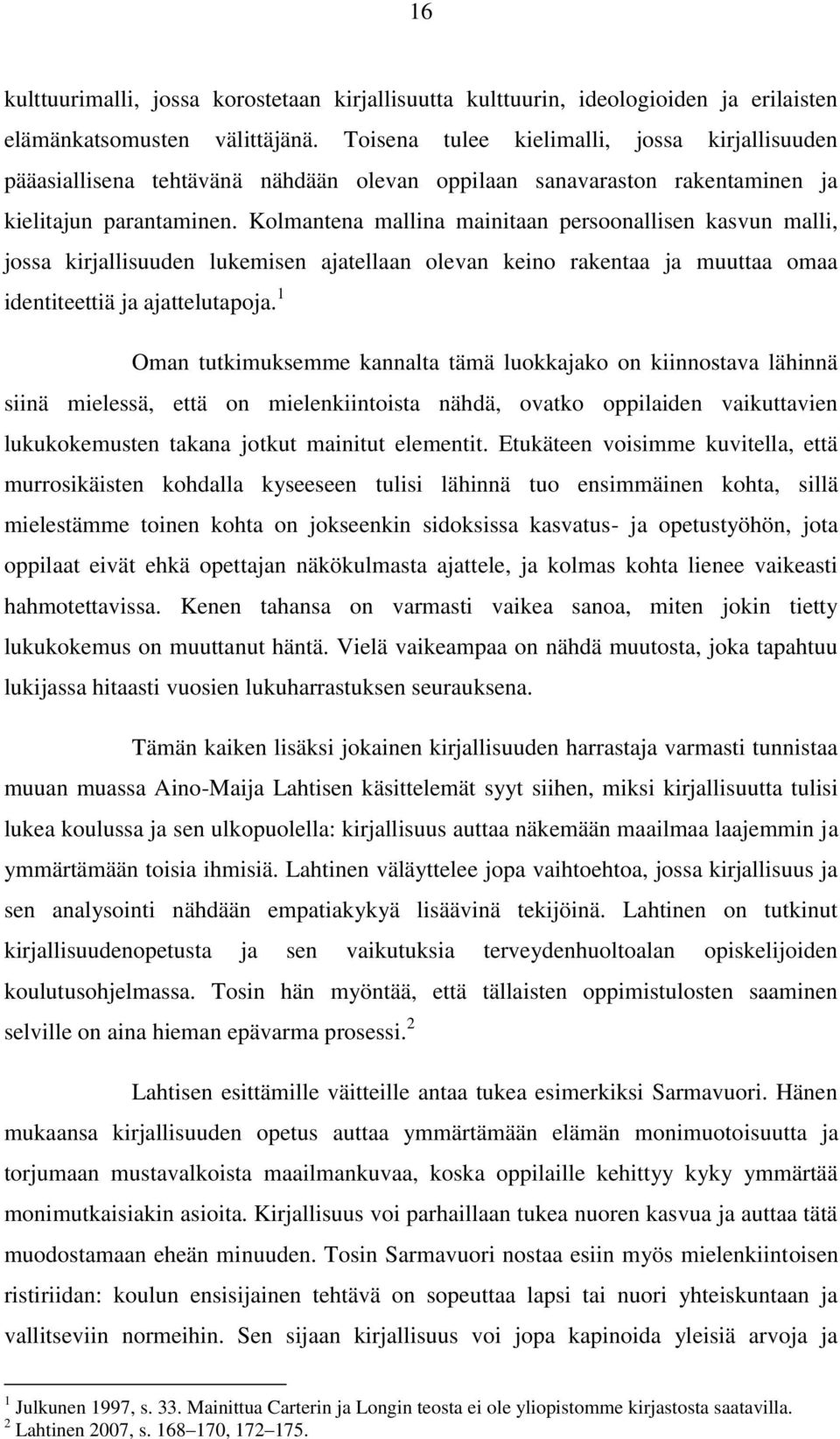 Kolmantena mallina mainitaan persoonallisen kasvun malli, jossa kirjallisuuden lukemisen ajatellaan olevan keino rakentaa ja muuttaa omaa identiteettiä ja ajattelutapoja.