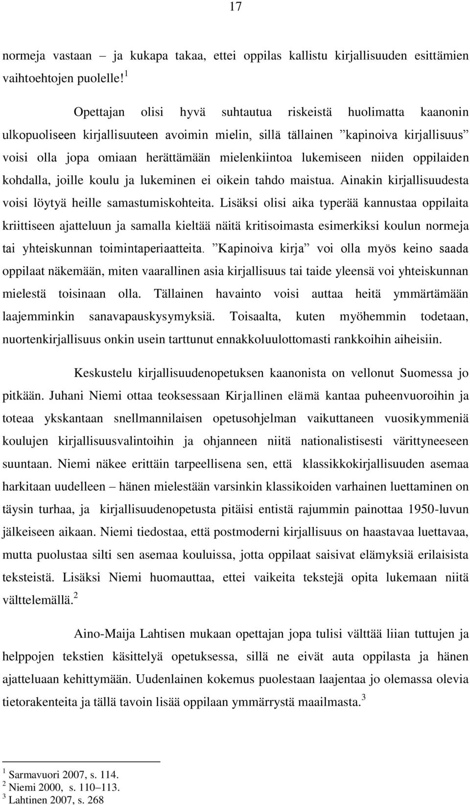 lukemiseen niiden oppilaiden kohdalla, joille koulu ja lukeminen ei oikein tahdo maistua. Ainakin kirjallisuudesta voisi löytyä heille samastumiskohteita.